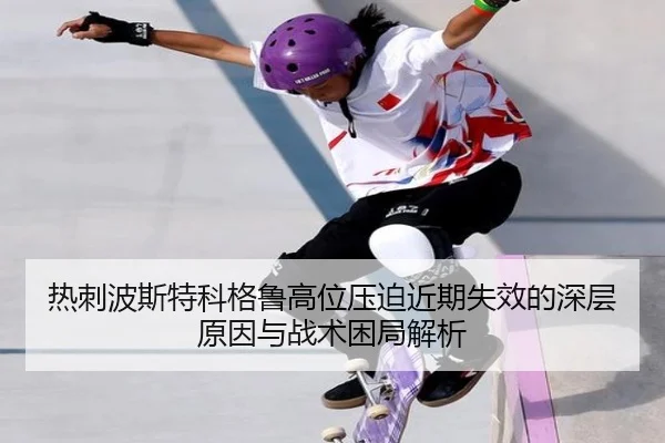 热刺波斯特科格鲁高位压迫近期失效的深层原因与战术困局解析